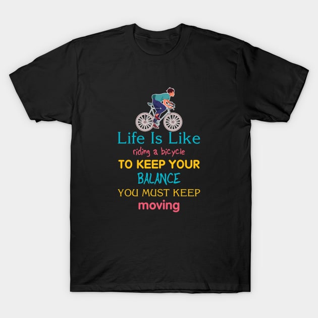 Life is like riding a bicycle to keep balance you must keep moving T-Shirt by  El-Aal